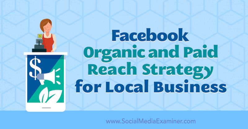 Facebook Organic and Paid Reach Strategy for Local Business от Allie Bloyd на Social Media Examiner.