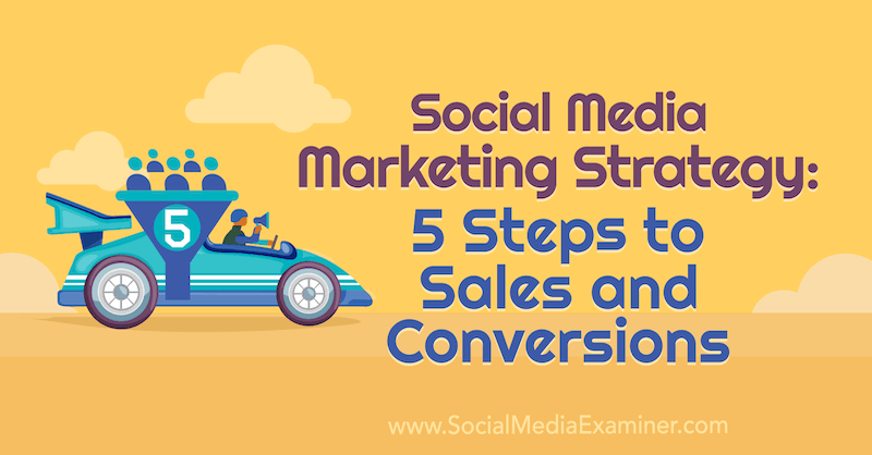 Стратегия за маркетинг на социалните медии: 5 стъпки към продажбите и конверсиите от Дейна Малстаф на Social Media Examiner.