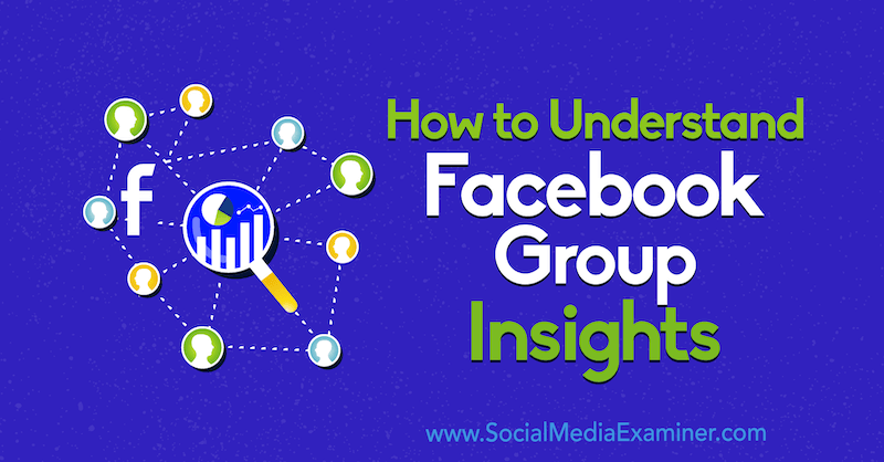 Как да разберем Facebook Group Insights от Jessica Campos в Social Media Examiner.