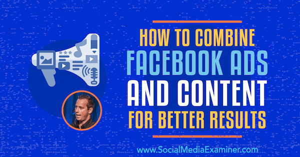Как да комбинирате реклами във Facebook и съдържание за по-добри резултати, включващи прозрения от Кийт Кранс в подкаста за социални медии.