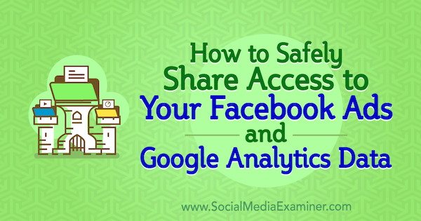 Как безопасно да споделяте достъпа до акаунта до вашите реклами във Facebook и данни от Google Analytics от Anne Popolizio в Social Media Examiner.