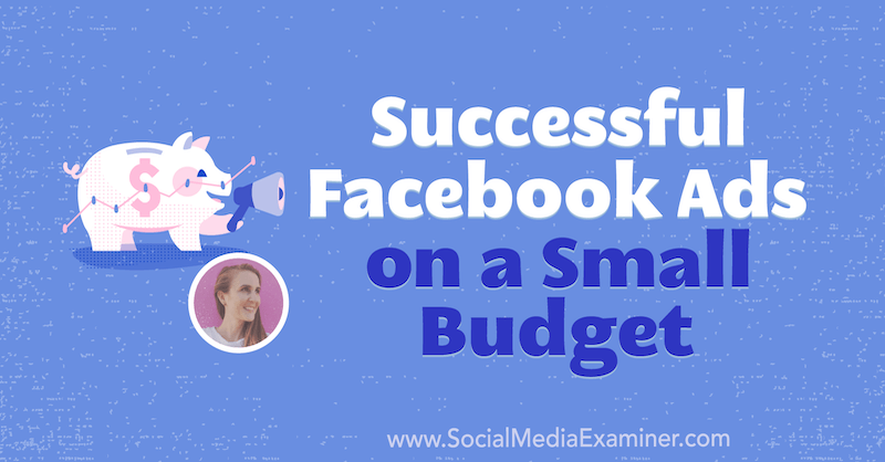 Успешни реклами във Facebook за малък бюджет, включващи прозрения от Тара Циркер в подкаста за социални медии.
