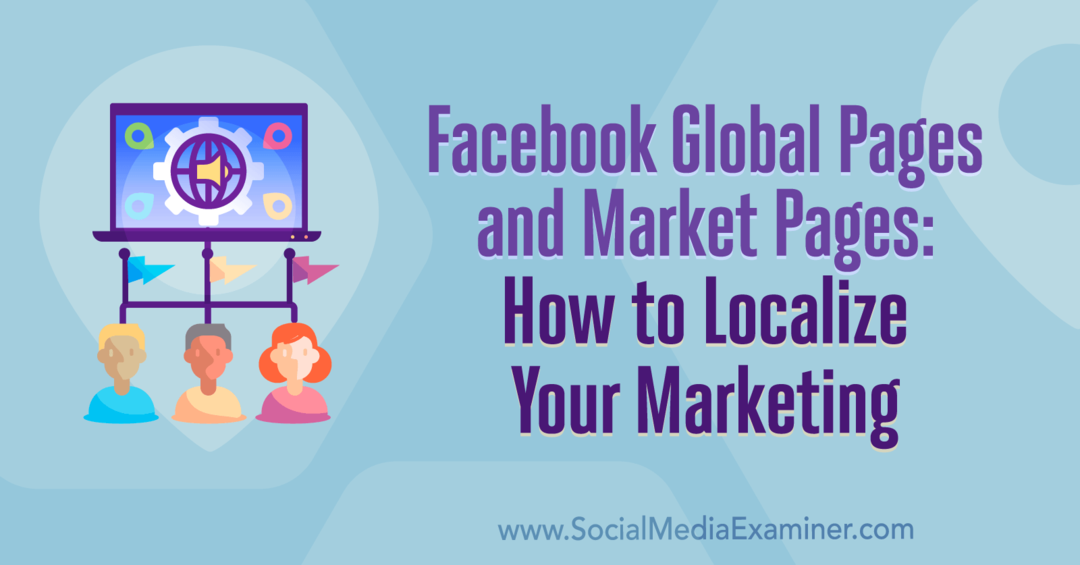 Facebook Global Pages и Market Pages: Как да локализирате маркетинга си от Ейми Хейуърд в Social Media Examiner.