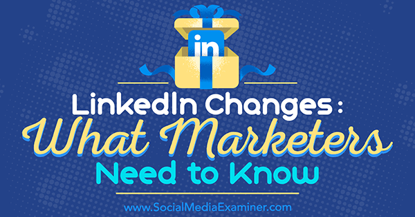 Промени в LinkedIn: Какво трябва да знаят маркетолозите от Viveka von Rosen в Social Media Examiner.