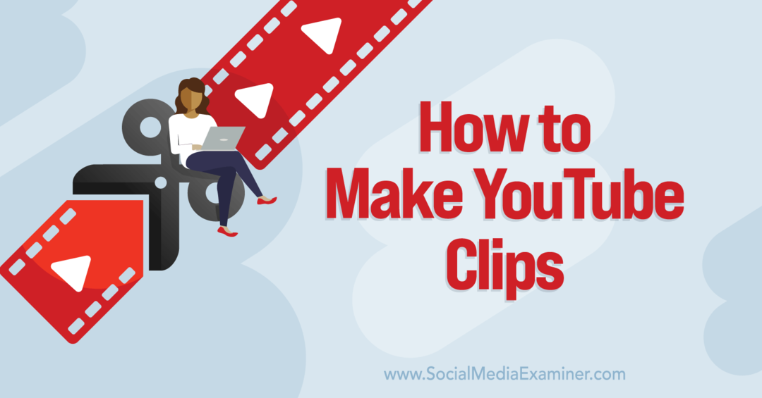 Как да си направим клипове в YouTube-Social Media Examiner