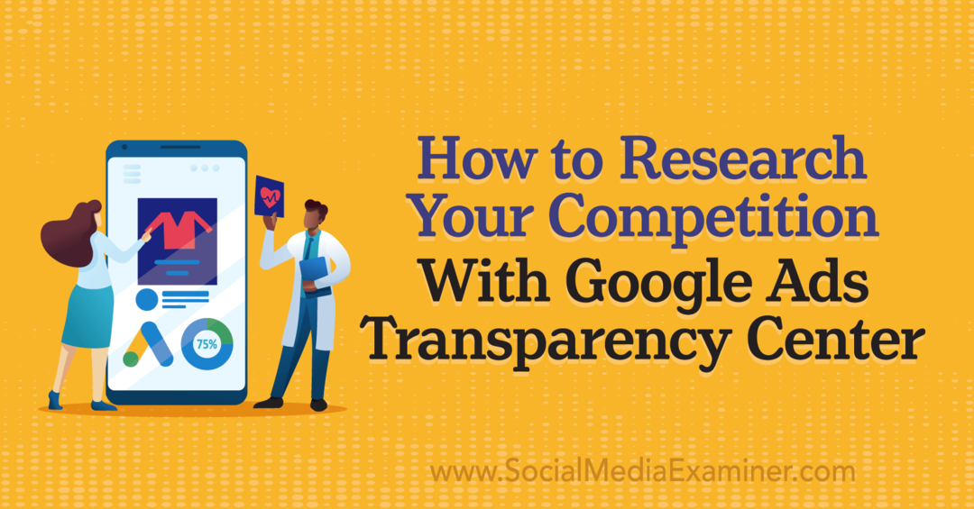 Как да проучите конкуренцията си с Google Ads Transparency Center от Social Media Examiner