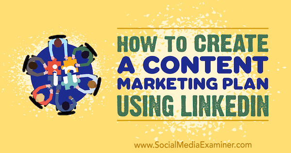 Как да създадете план за маркетинг на съдържание, като използвате LinkedIn от Тим ​​Куин на Social Media Examiner.