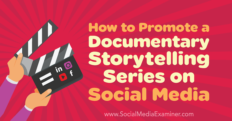 Как да популяризирате документален сериал за разказване на истории в социалните медии от Илайджа Масек-Кели в Social Media Examiner.