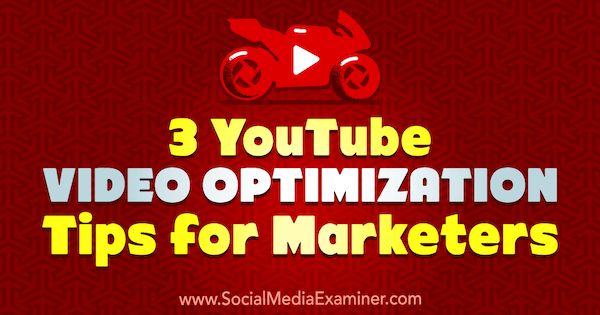 3 съвета за видео оптимизация на YouTube за маркетолози от Richa Pathak в Social Media Examiner.