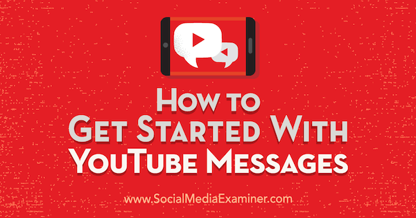 Как да започнем със съобщения в YouTube от Kristi Hines в Social Media Examiner.