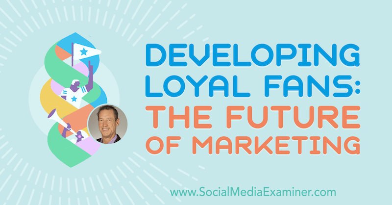 Развитие на лоялни фенове: Бъдещето на маркетинга, включващо прозрения от Дейвид Меърман Скот в подкаста за социални медии.