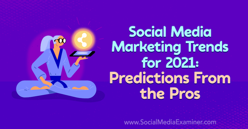 Тенденции в маркетинга на социалните медии за 2021 г.: Прогнози от плюсовете от Лиза Д. Дженкинс на Social Media Examiner.