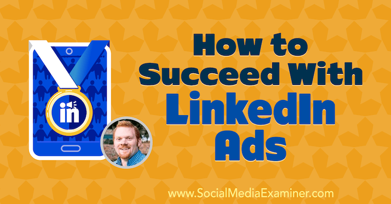 Как да успеем с LinkedIn реклами, включващи прозрения от AJ Wilcox в подкаста за маркетинг на социални медии.