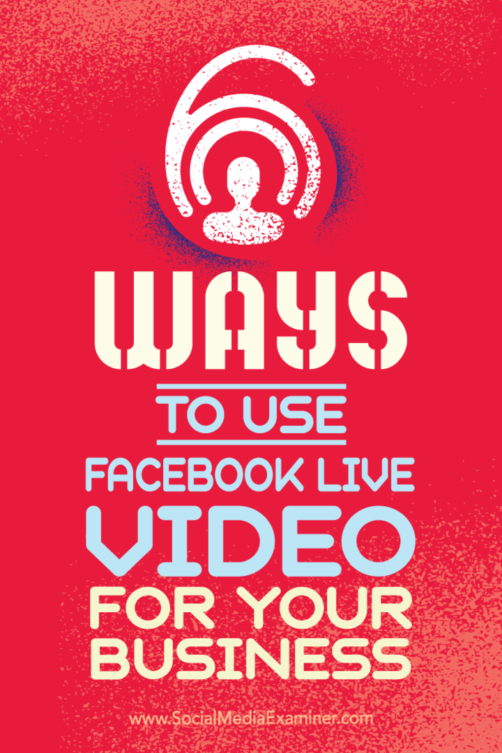 Съвети за шест начина, по които вашият бизнес може да успее с Facebook Live video.