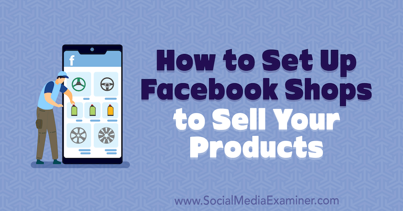 Как да настроите Facebook магазини за продажба на вашите продукти от Mari Smith на Social Media Examiner.