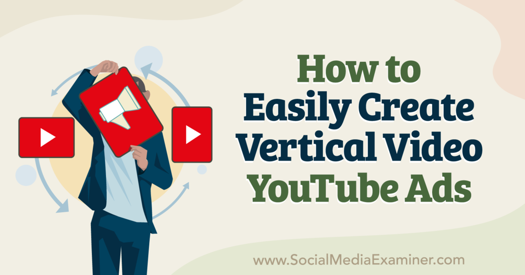 Как лесно да създавате вертикални видео реклами в YouTube - Изследовател на социални медии