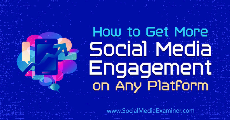 Как да получите повече ангажираност в социалните медии на всяка платформа от Luria Petrucci на Social Media Examiner.
