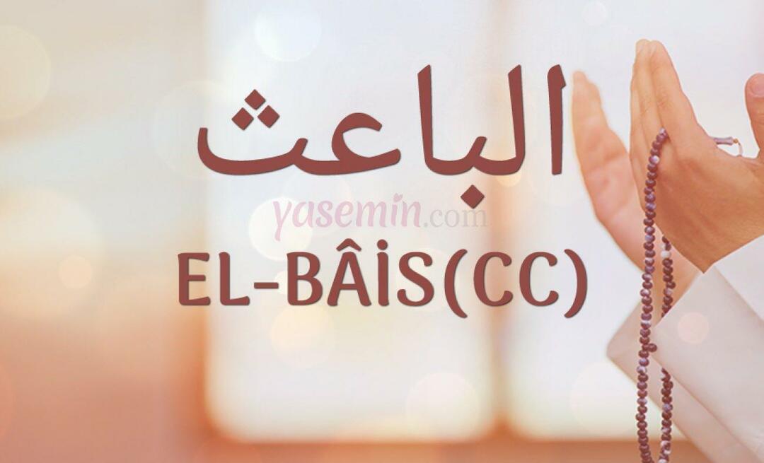 Какво означава El-Bais (cc) от Esma-ul Husna? Какви са неговите достойнства?