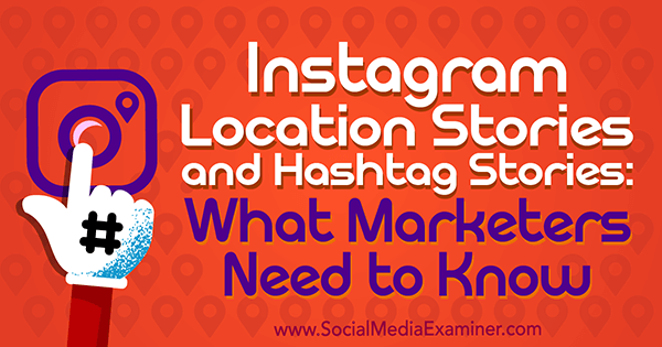 Истории за местоположението в Instagram и Hashtag Stories: Какво трябва да знаят маркетолозите от Jenn Herman в Social Media Examiner.