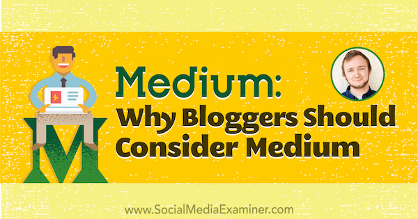 Medium: Защо блогърите трябва да обмислят публикуването на Medium, включващо прозрения от Dakota Shane в подкаста за маркетинг на социални медии.
