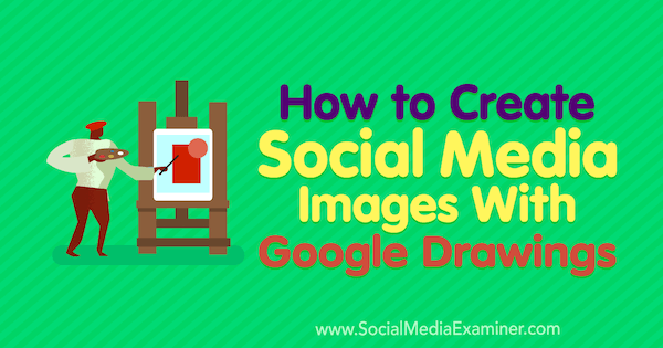 Как да създадете изображения в социалните медии с чертежи на Google от Джеймс Шерер в Social Media Examiner.
