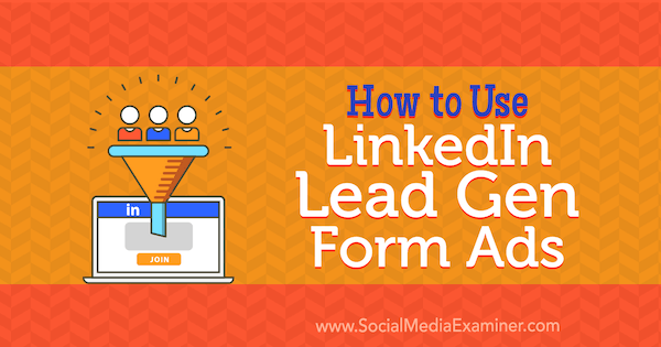 Как да използвам LinkedIn Lead Gen Form Ads от Julbert Abraham в Social Media Examiner.