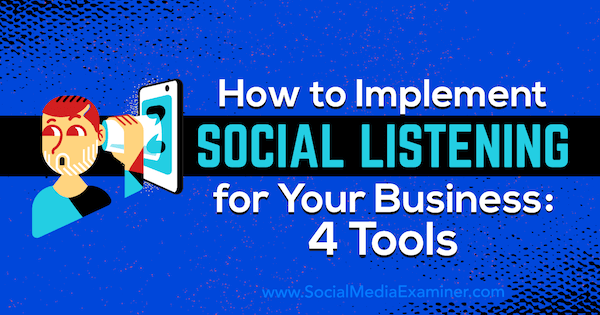 Как да приложим социалното слушане за вашия бизнес: 4 инструмента от Lilach Bullock на Social Media Examiner.