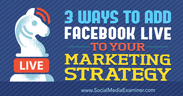 3 начина да добавите Facebook Live към вашата маркетингова стратегия от Мат Секрист в Social Media Examiner.
