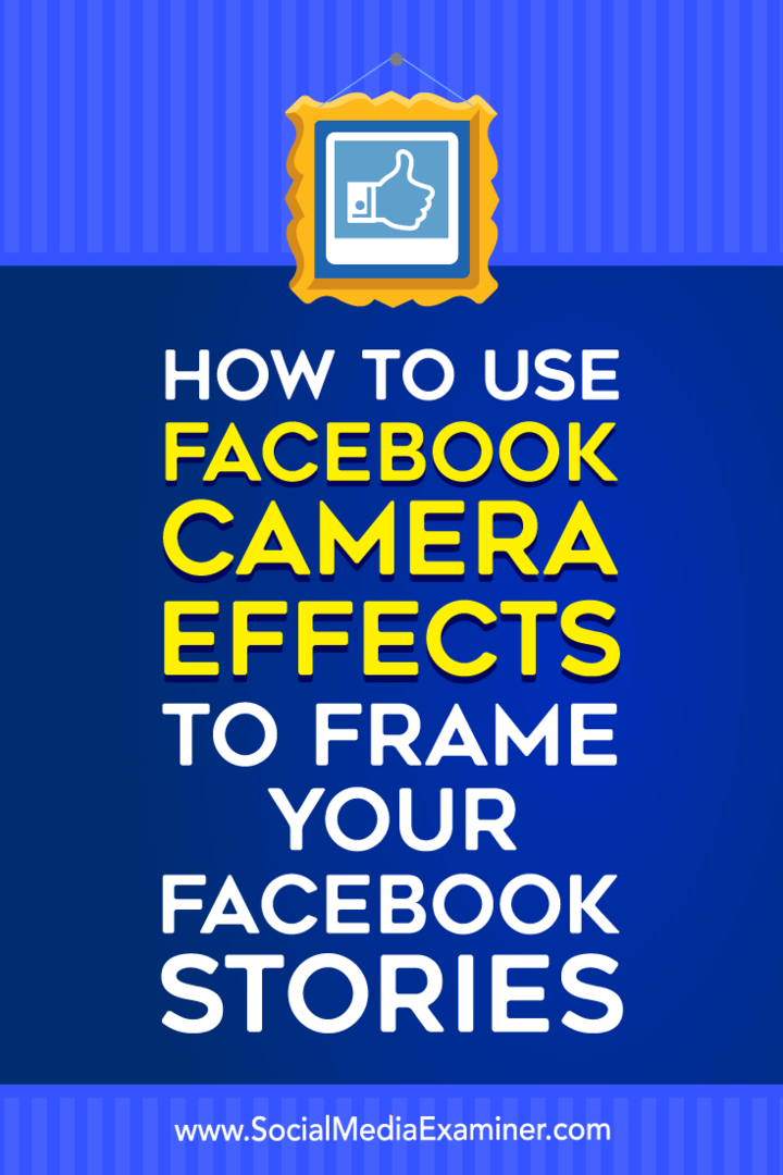 Как да използваме ефектите на камерата във Facebook за кадриране на вашите истории във Facebook: Проверка на социалните медии