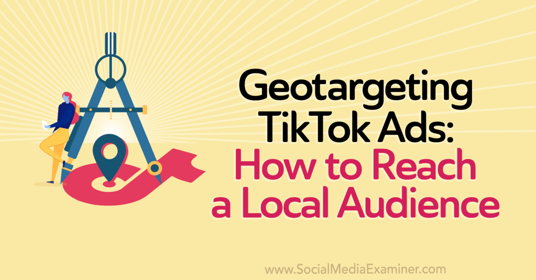 Географско насочване на реклами на TikTok: Как да достигнете до местна аудитория от писател на персонала в Social Media Examiner