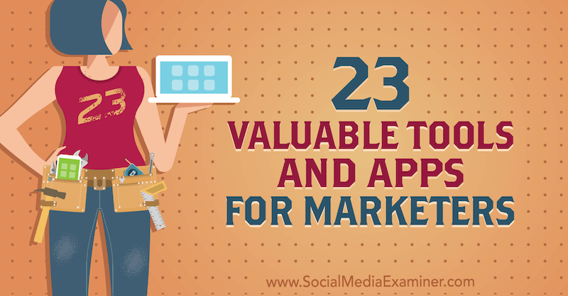 23 ценни инструменти и приложения за маркетинг от Lisa D. Дженкинс на Social Media Examiner.