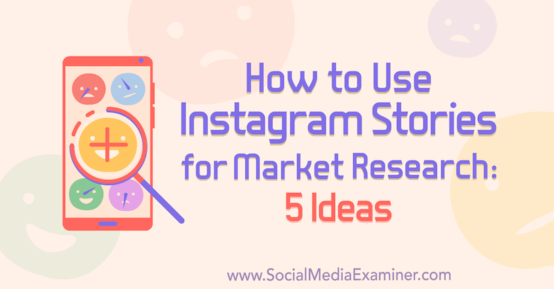 Как да използваме историите на Instagram за проучване на пазара: 5 идеи за маркетолози от Вал Разо в Social Media Examiner.