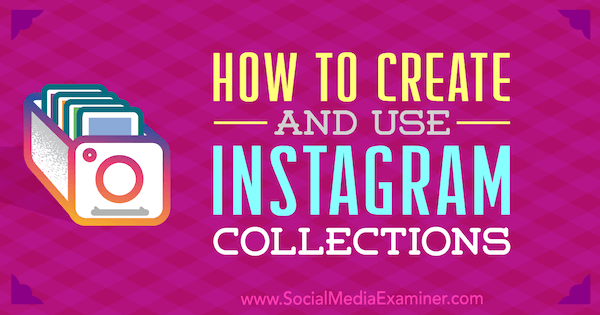 Как да създавате и използвате колекции в Instagram: Проверка на социалните медии