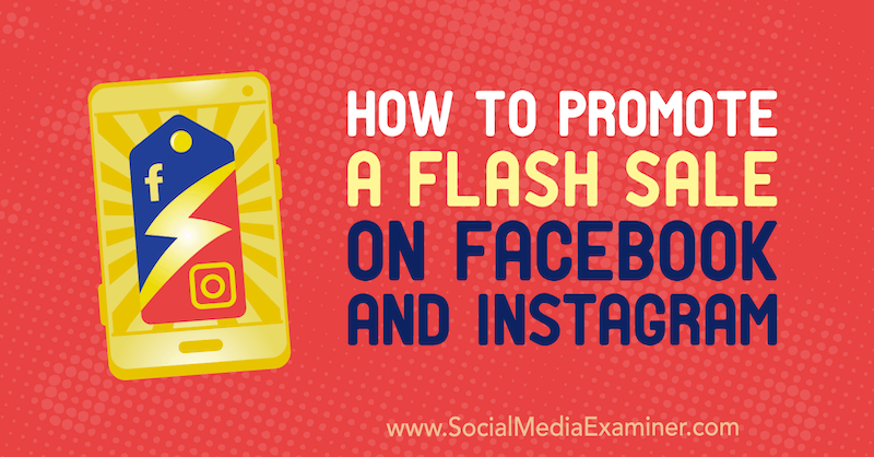 Как да популяризирате Flash Sale във Facebook и Instagram от Stephanie Fisher в Social Media Examiner.