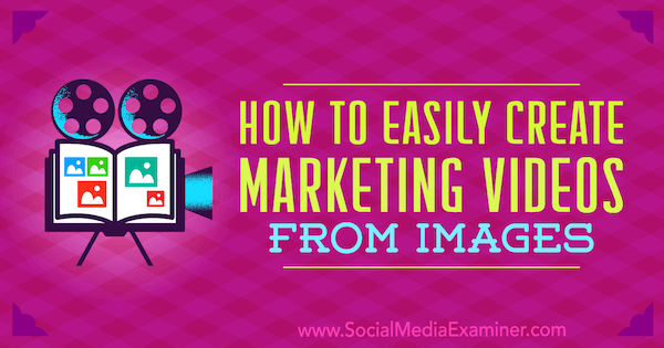 Как лесно да създавате маркетингови видеоклипове от изображения на Erin Cell в Social Media Examiner.