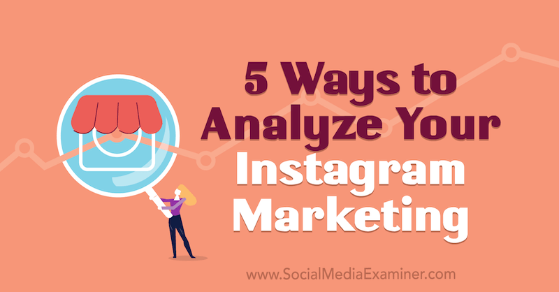 5 начина да анализирате своя маркетинг в Instagram от Tammy Cannon в Social Media Examiner.