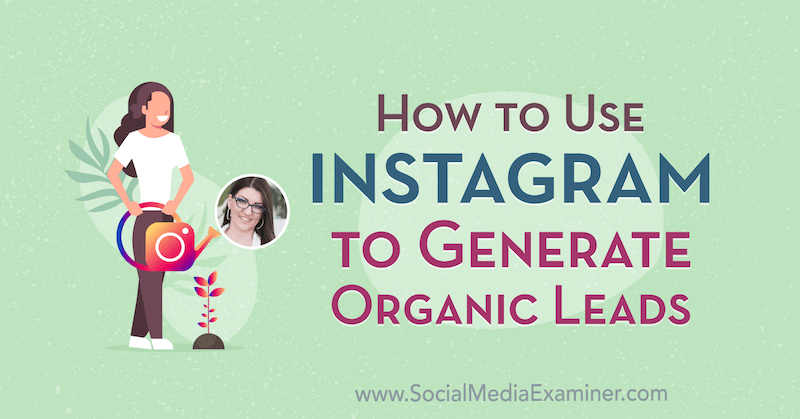 Как да използваме Instagram за генериране на органични потенциални клиенти, включващи прозрения от Джен Херман в подкаста за маркетинг на социални медии.