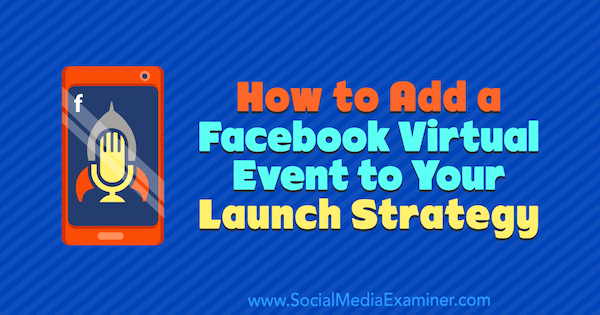 Как да добавите виртуално събитие във Facebook към стратегията си за стартиране от Даниел Макфадън в Social Media Examiner.