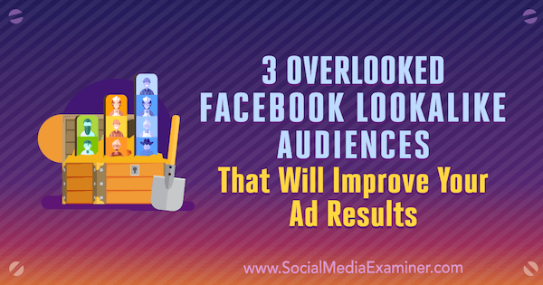 3 Пренебрегвани подобни на Facebook аудитории, които ще подобрят резултатите от рекламите ви от Джордан Бъкнел в Social Media Examiner.