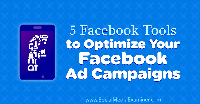 5 инструмента за Facebook за оптимизиране на вашите рекламни кампании във Facebook от Lynsey Fraser в Social Media Examiner.