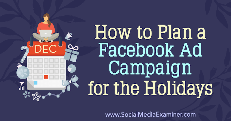Как да планирате рекламна кампания във Facebook за празниците от Лора Мур в Social Media Examiner.
