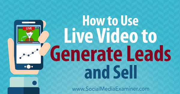 Как да използваме видео на живо за генериране на потенциални клиенти и продажба от Брад Смит в Social Media Examiner.