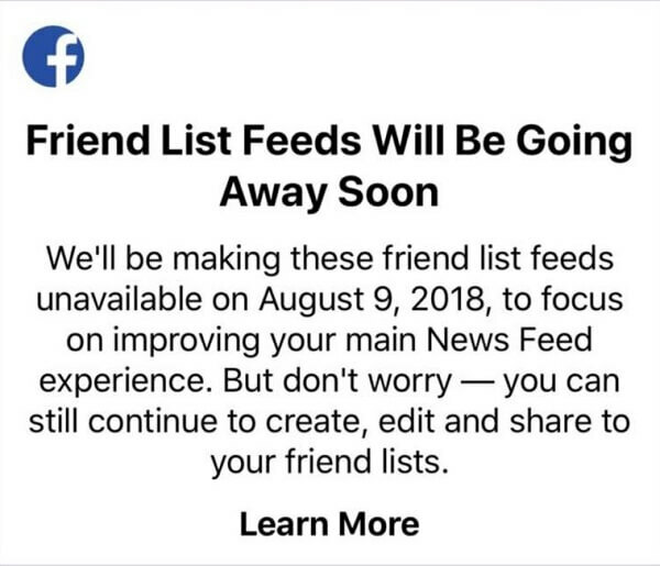 Потребителите на Facebook вече няма да могат да използват списъци с приятели, за да виждат публикации от конкретни приятели в една емисия, използвайки приложението Facebook за устройства с iOS след 9 август 2018 г. 