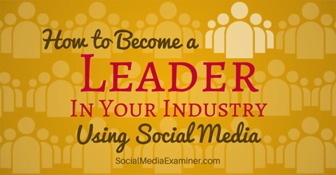 станете лидер в индустрията, използвайки социалните медии