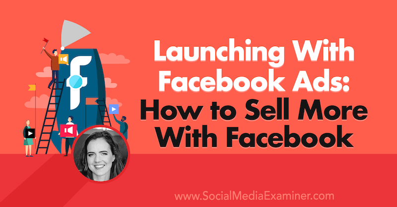 Стартиране с реклами във Facebook: Как да продавате повече с Facebook, включващи прозрения от Емили Хирш в подкаста за социални медии.
