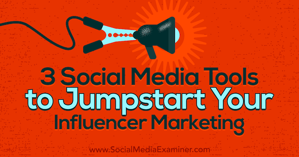 3 Инструмента за социални медии, за да стартирате маркетинга на вашия инфлуенсър от Ann Smarty на Social Media Examiner.