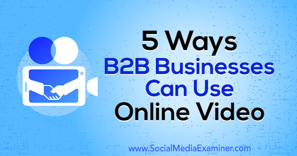 5 начина, по които B2B бизнесите могат да използват онлайн видео от Mitt Ray в Social Media Examiner.