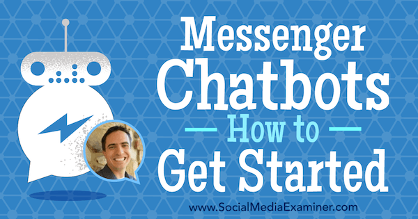 Messenger Chatbots: Как да започнем с участието на прозрения от Бен Бек в подкаста за маркетинг на социални медии.
