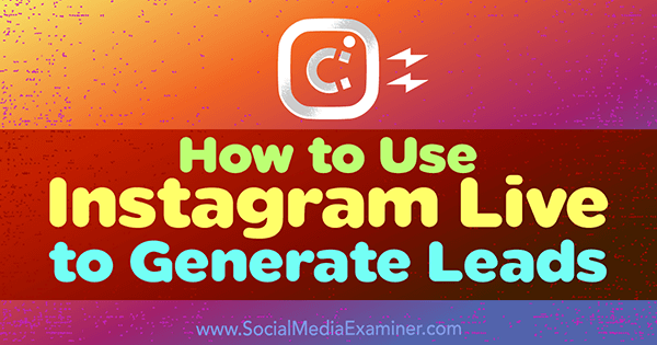 Как да използвам Instagram Live за генериране на потенциални клиенти от Ана Готър в Social Media Examiner.