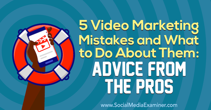 5 грешки във видео маркетинга и какво да правим с тях: Съвети от професионалистите от Lisa D. Дженкинс на Social Media Examiner.
